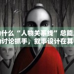 为什么“人物关系线”总能成为讨论抓手，叙事设计在其中起了多大作用