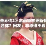 《楚乔传2》赵丽颖林更新有望合体？网友：非原班不看