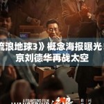 《流浪地球3》概念海报曝光！吴京刘德华再战太空