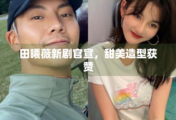 田曦薇新剧官宣，甜美造型获赞