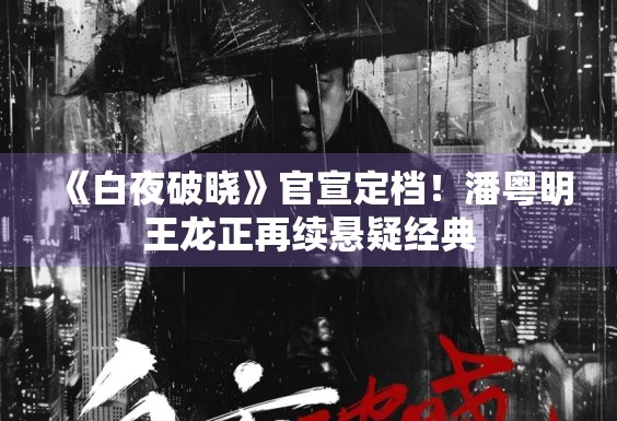 《白夜破晓》官宣定档！潘粤明王龙正再续悬疑经典