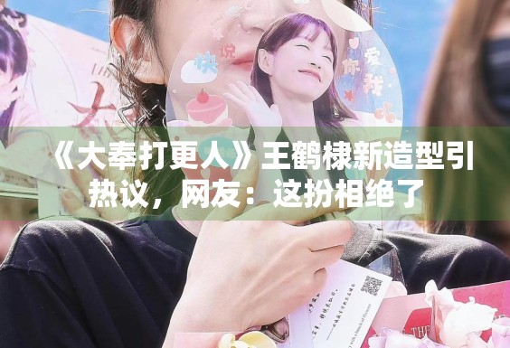 《大奉打更人》王鹤棣新造型引热议，网友：这扮相绝了