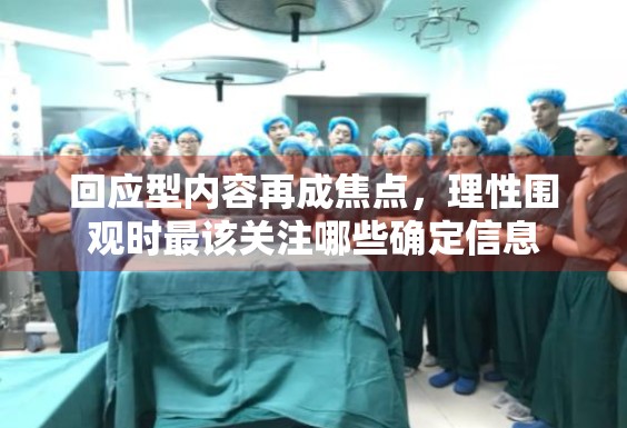 回应型内容再成焦点,理性围观时最该关注哪些确定信息 回应型内容再成焦点,理性围观时最该关注哪些确定信息