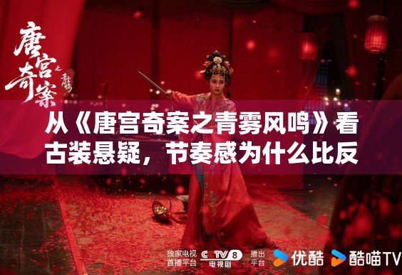 从《唐宫奇案之青雾风鸣》看古装悬疑，节奏感为什么比反转更重要